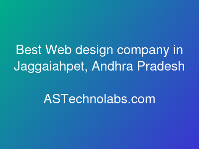 Best Web design company in Jaggaiahpet, Andhra Pradesh  at ASTechnolabs.com